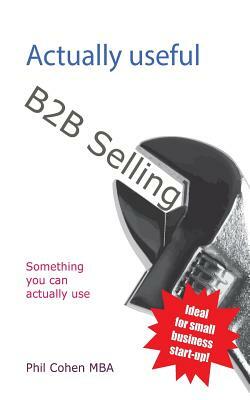 Actually Useful B2B Selling by Phil Cohen