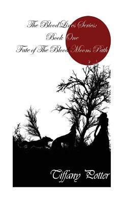 The Blood Lines Series: Book One: Fate of the Blood Moons Path by Tiffany Potter