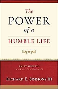 The Power of a Humble Life by Richard E. Simmons III