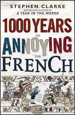 1000 Years of Annoying the French by Stephen Clarke