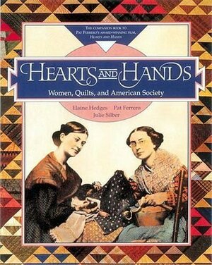 Hearts and Hands: The Influence of Women & Quilts on American Society by Pat Ferrero, Elaine Hedges, Julie Silber