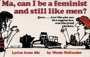 Ma, Can I Be a Feminist and Still Like Men?: Lyrics from Life by Nicole Hollander, Nicole Hollander