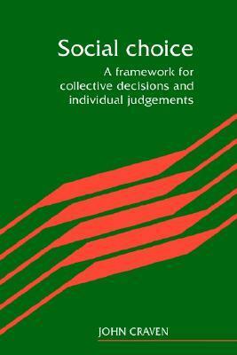 Social Choice: A Framework for Collective Decisions and Individual Judgements by John Craven