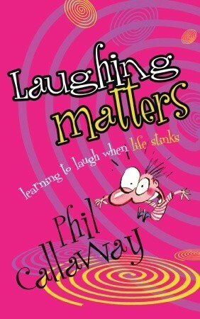 Laughing Matters: Learning to Laugh When Life Stinks by Phil Callaway