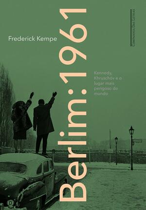 Berlim: 1961 - Kennedy, Khruschóv e o Lugar Mais Perigoso do Mundo by Frederick Kempe
