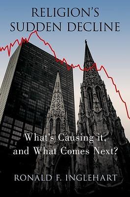 Religion's Sudden Decline: What's Causing it, and What Comes Next? by Ronald Inglehart, Ronald Inglehart