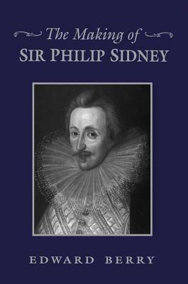 The Making of Sir Philip Sidney by Edward Berry