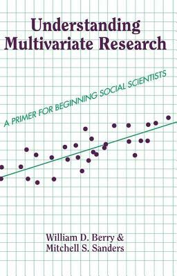 Understanding Multivariate Research: A Primer For Beginning Social Scientists by William Berry, Mitchell Sanders