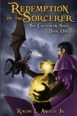 Redemption of the Sorcerer: The Crystalon Saga, Book One by Ralph L. Angelo Jr