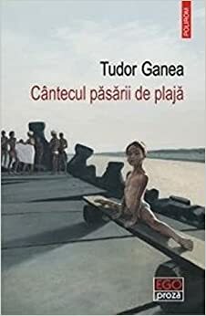 Cântecul păsării de plajă by Tudor Ganea