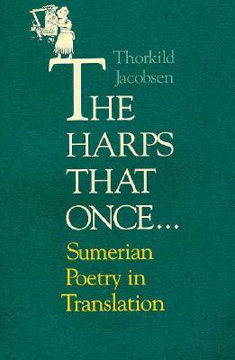 The Harps that Once...: Sumerian Poetry in Translation by Thorkild Jacobsen