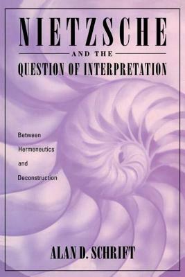 Nietzsche and the Question of Interpretation by Alan Schrift