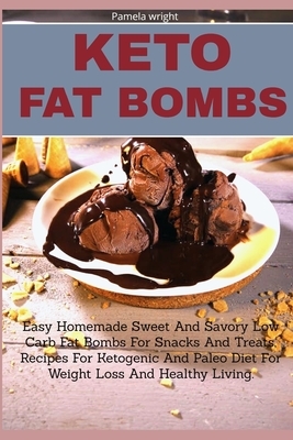 Keto Fat Bombs: Easy Homemade Sweet And Savory Low Carb Fat Bombs For Snacks And Treats, Recipes For Ketogenic And Paleo Diet For Weig by Pamela Wright
