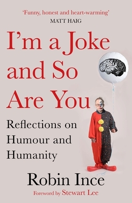 I'm a Joke and So Are You: Reflections on Humour and Humanity by Robin Ince