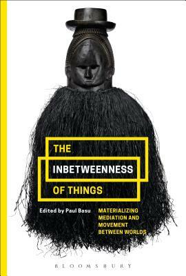 The Inbetweenness of Things: Materializing Mediation and Movement Between Worlds by 