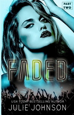 Faded: Part Two: a rockstar romance by Julie Johnson