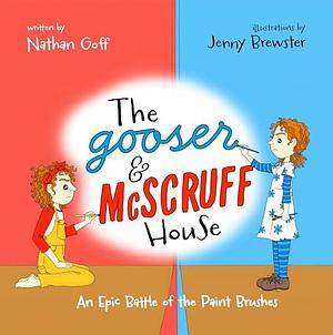 The Gooser & McScruff House: An Epic Battle of the Paint Brushes by Nathan Goff, Jenny Brewster