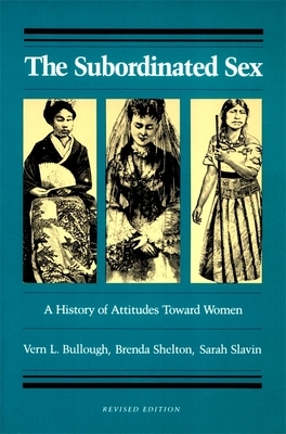 The Subordinated Sex: A History of Attitudes Toward Women by Vern L. Bullough, Brenda Shelton