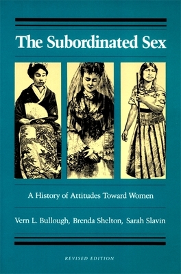 The Subordinated Sex: A History of Attitudes Toward Women by Brenda Shelton, Vern L. Bullough