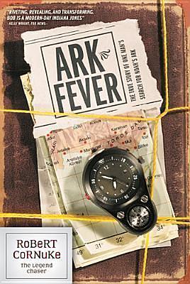 Ark Fever: The True Story of One Man's Search for Noah's Ark by Robert Cornuke, Robert Cornuke