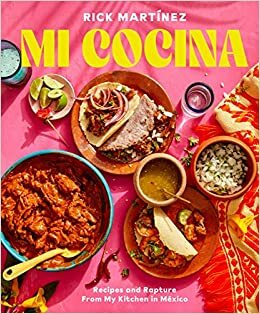Mi Cocina: Recipes and Rapture from My Kitchen in Mexico: A Cookbook by Rick Martinez