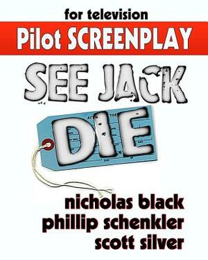 See Jack Die - Original Pilot Screenplay: The Original Pilot Television Script/Screenplay of the Novel "See Jack Die" by Nicholas Black by Nicholas Black, Phillip Schenkler, Scott Silver