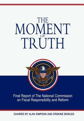 The Moment Of Truth by Alan Simpson, Erskine Bowles, The National Commission on Fiscal Respon