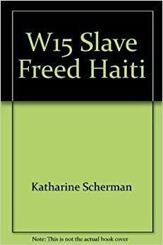 The Slave Who Freed Haiti: The Story of Toussaint Louverture by Katharine Scherman