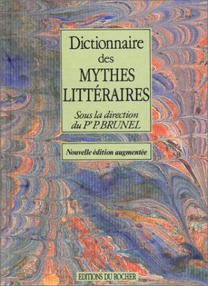 Dictionnaire des mythes littéraires by Pierre Brunel