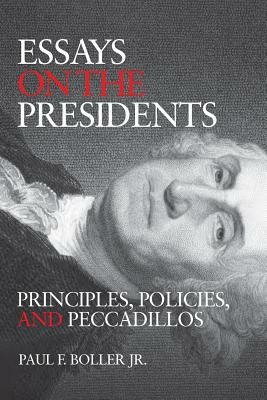 Essays on the Presidents: Principles and Politics by Paul F. Boller