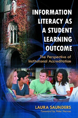 Information Literacy as a Student Learning Outcome: The Perspective of Institutional Accreditation by Laura Saunders