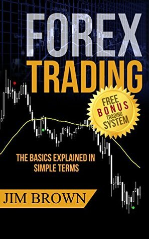 Forex Trading: The Basics Explained in Simple Terms (Bonus System incl. videos) (Forex, Forex for Beginners, Make Money Online, Currency Trading, Foreign ... Trading Strategies, Day Trading Book 1) by Jim Brown