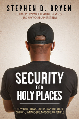 Security for Holy Places: How to Build a Security Plan for Your Church, Synagogue, Mosque, or Temple by Stephen D. Bryen