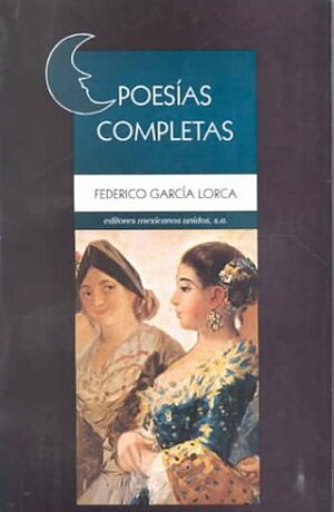 Poesias Completas De Federico Garcia Lorca by Federico García Lorca, Editores Mexicanos Unidos