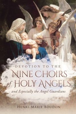 Devotion to the Nine Choirs of Holy Angels: And Especially to the Angel-Guardians by Wyatt North, Henri-Marie Boudon