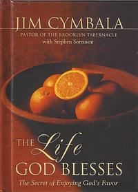 The Life God Blesses: The Secret of Enjoying God's Favor by Jim Cymbala