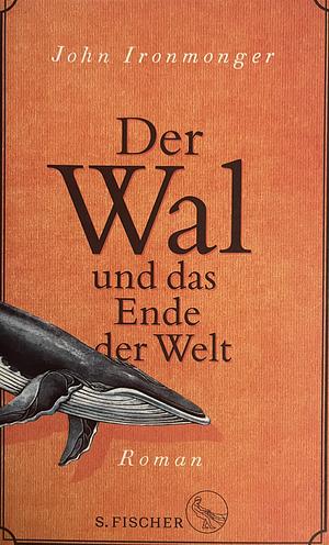 Der Wal und das Ende der Welt  by John Ironmonger