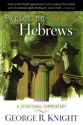 Exploring Hebrews: A Devotional Commentary by George R. Knight