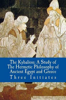 The Kybalion: A Study of The Hermetic Philosophy of Ancient Egypt and Greece by Three Initiates