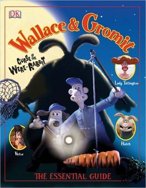 Wallace & Gromit Curse of the Were-Rabbit: The Essential Guide by Glenn Dakin