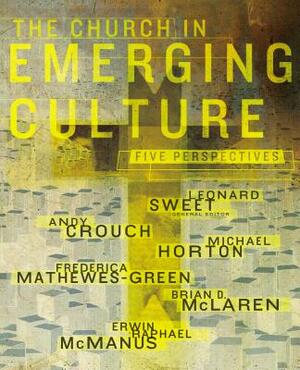 The Church in Emerging Culture: Five Perspectives by Andy Crouch, Michael Horton
