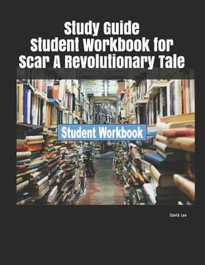 Study Guide Student Workbook for Scar a Revolutionary Tale by David Lee