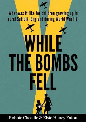 While the Bombs Fell by Robbie Cheadle, Elsie Hancy Eaton