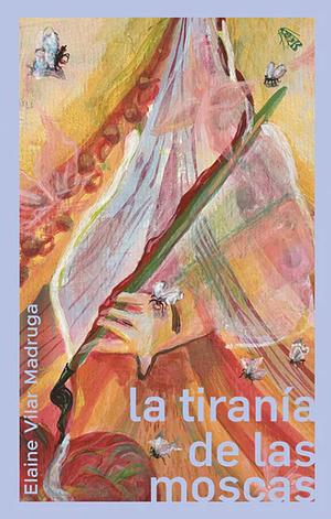 La tiranía de las moscas by Elaine Vilar Madruga