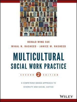 Multicultural Social Work Practice: A Competency-Based Approach to Diversity and Social Justice by Derald Wing Sue