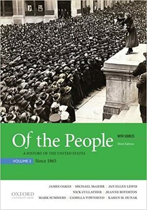 Of the People: A History of the United States, Volume 2: Since 1865, with Sources by Michael E. McGerr, Jan Ellen Lewis, Mark Summers, James Oakes, Nick Cullather, Karen Dunak, Jeanne Boydston, Camilla Townsend