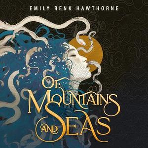 Of Mountains And Seas by Emily Renk Hawthorne