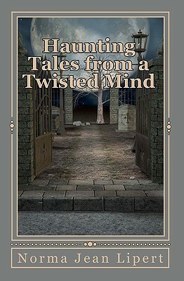 Haunting Tales From a Twisted Mind by Norma Jean Lipert