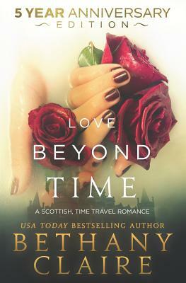 Love Beyond Time - 5 Year Anniversary Edition: A Scottish, Time Travel Romance by Bethany Claire