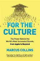 For the Culture: The Power Behind the World's Most Successful Brands, from Apple to Beyoncé by Marcus Collins